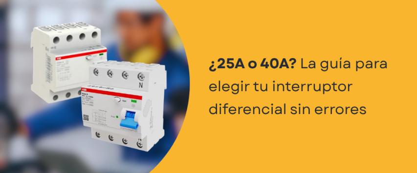 ¿Qué diferencial poner 25 o 40 amperios?