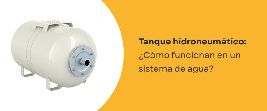 ¿Cómo funciona un tanque hidroneumático en un sistema de agua?