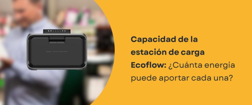 ¿Cuánta energía puede aportar realmente una estación de carga Ecoflow?