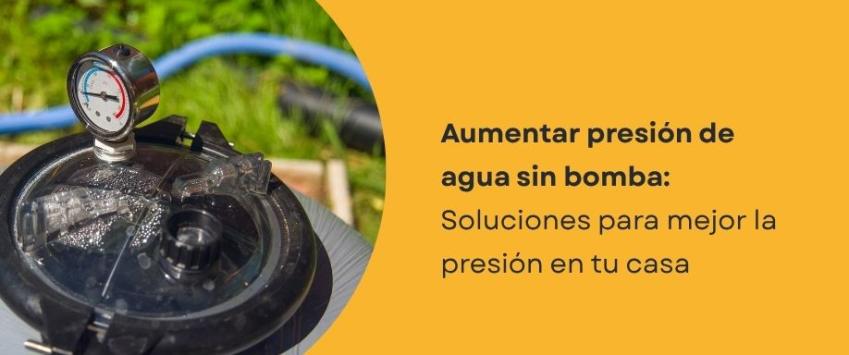 ¿Cómo aumentar presión de agua en casa sin bomba?