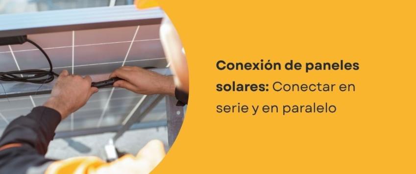 Conexión en serie y en paralelo de paneles solares