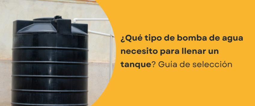 ¿Qué tipo de bomba de agua necesito para llenar un tanque?
