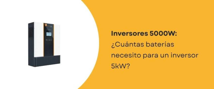 ¿Cuántas baterías necesito para un inversor de 5000W?