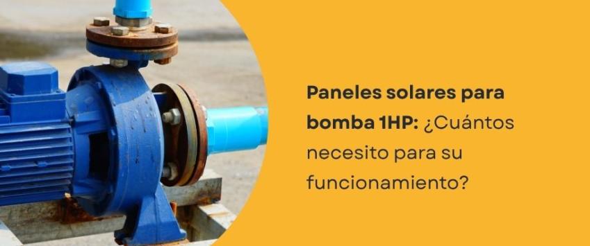 ¿Cuántos paneles solares se necesitan para una bomba de 1HP?