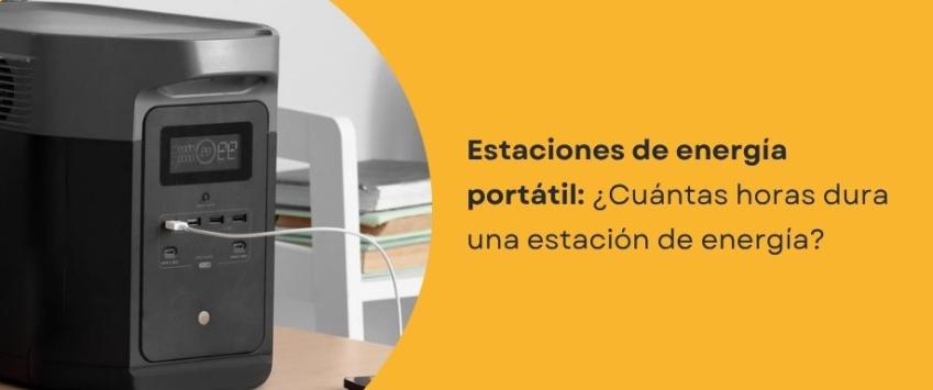 ¿Cuántas horas dura una estación de energía portátil?
