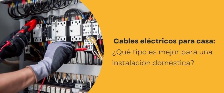 ¿Qué tipo de cable es mejor para una instalación doméstica?