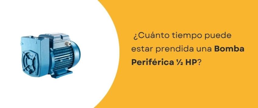 ¿Cuánto tiempo puede estar prendida una bomba periférica de 1/2 HP?
