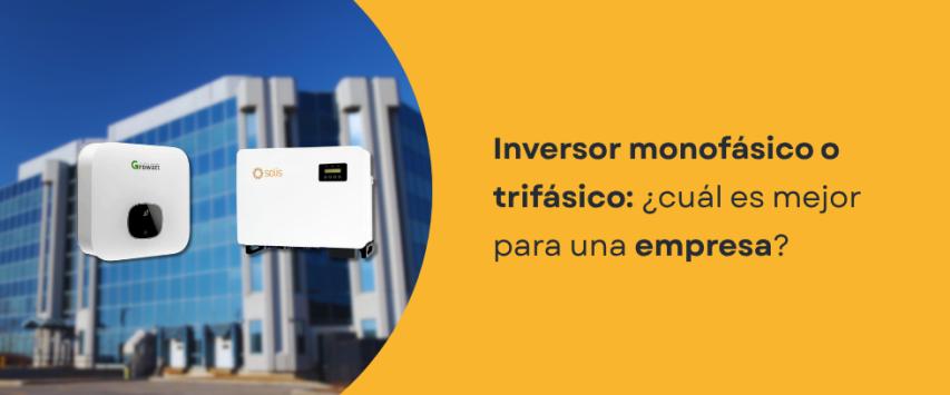 Inversor Fotovoltaico Monofásico vs Trifásico: ¿Cuál necesita tu empresa?
