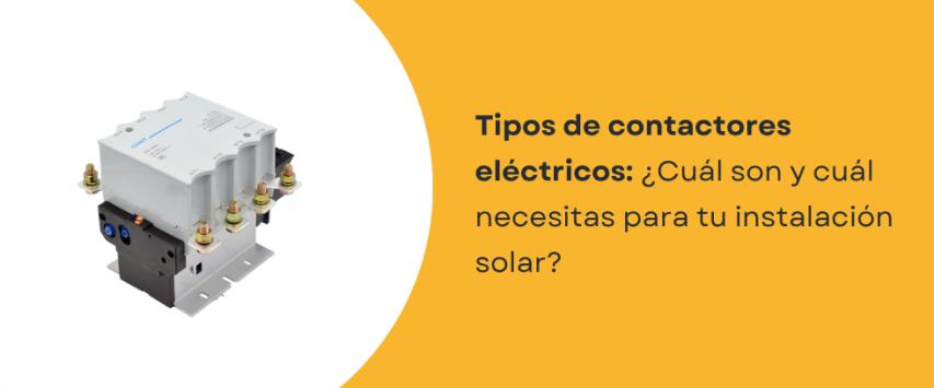 ¿Qué tipos de contactores existen y cuál necesitas para tu instalación?