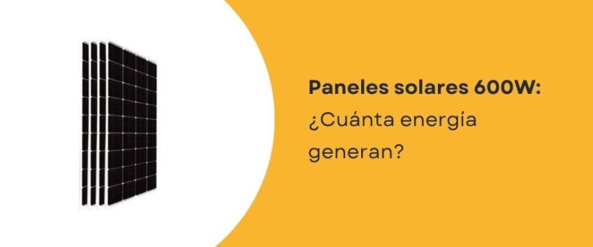 ¿Cuánta energía genera un panel solar de 600W?