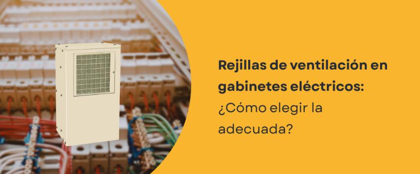 ¿Cómo elegir las rejillas de ventilación adecuadas para un gabinete eléctrico?