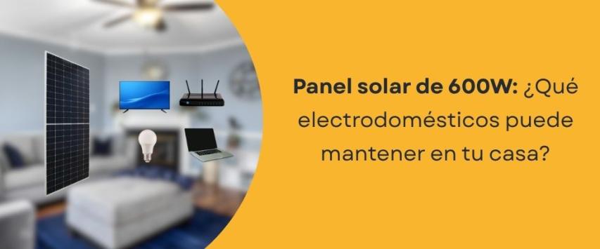 ¿Qué puedo alimentar con un panel solar de 600W?
