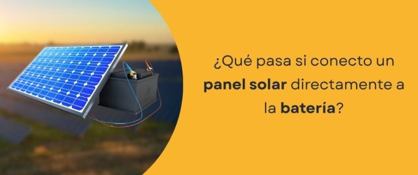 ¿Qué pasa si conecto un panel solar directamente a la batería?