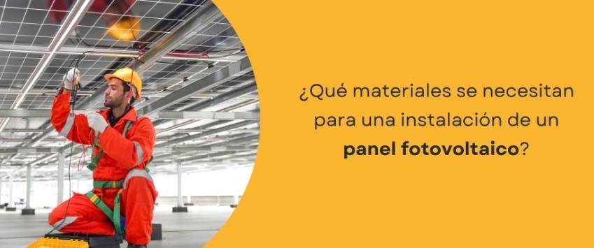 ¿Qué materiales se necesitan para la instalación de un panel fotovoltaico?