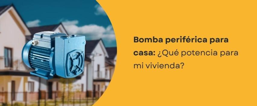 ¿Qué bomba periférica necesito para mi casa?