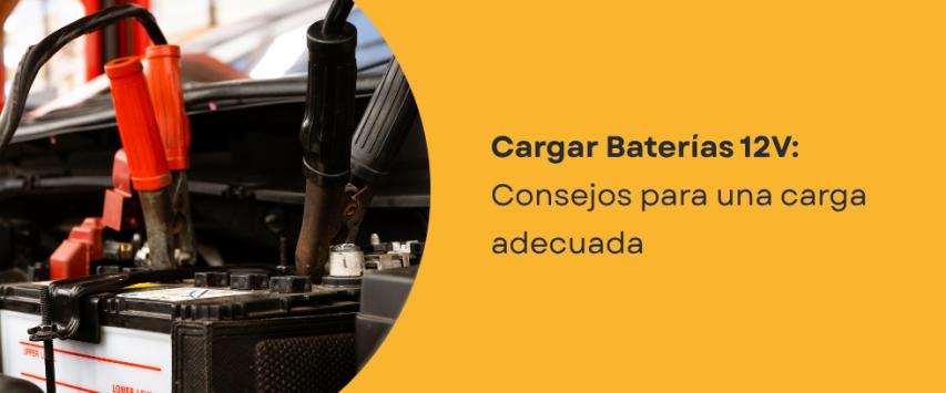 ¿Cómo cargar correctamente una batería 12V? Recomendaciones clave