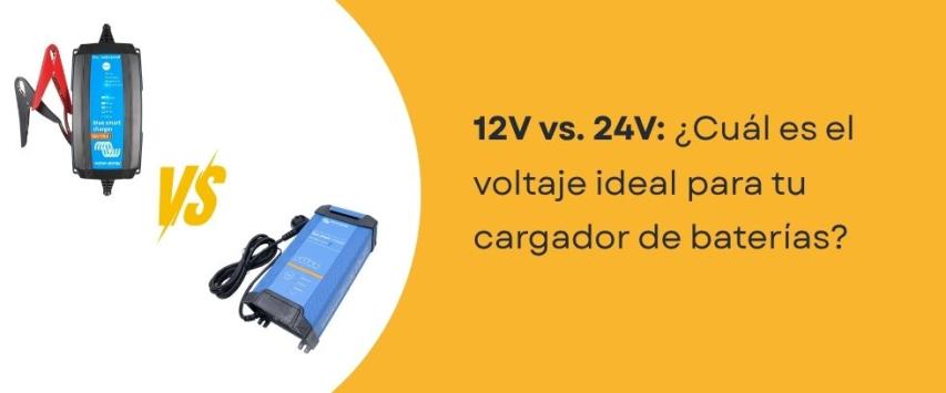 Cargadores 12V vs 24V: ¿Cuál es mejor para tu sistema?