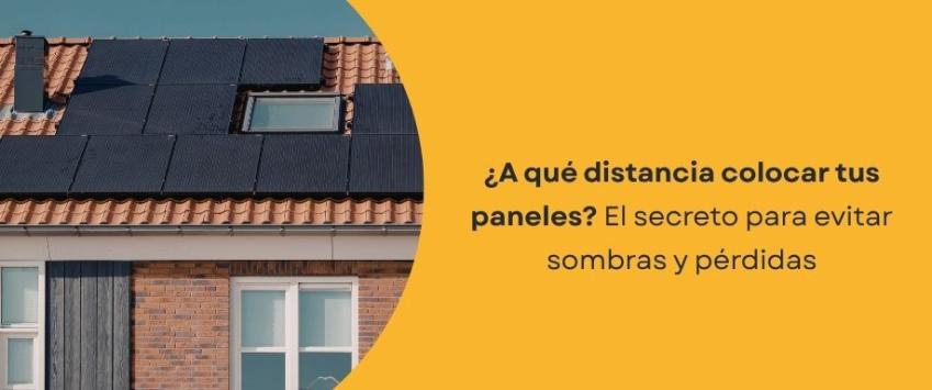 ¿A qué distancia deben colocarse los paneles solares?