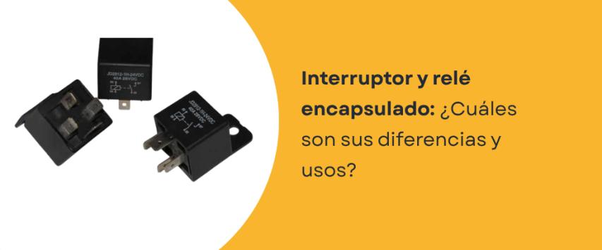 ¿Cuál es la diferencia entre interruptor y un relé encapsulado?