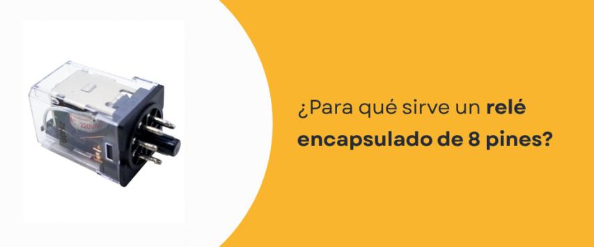 ¿Para qué sirve un relé encapsulado de 8 pines?