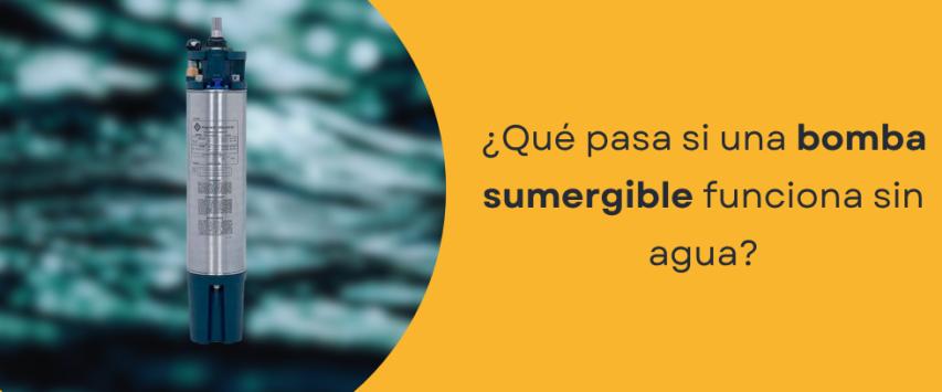 ¿Qué pasa si una bomba sumergible funciona sin agua?