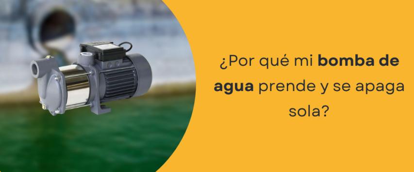 ¿Por qué mi bomba de agua prende y se apaga sola?