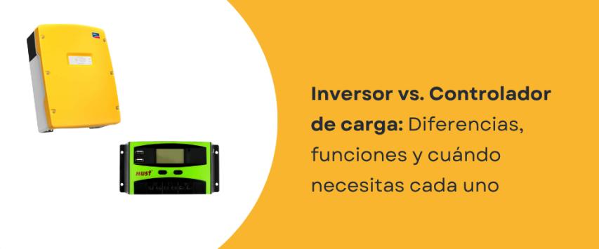 ¿Cuál es la diferencia entre un inversor solar y un controlador de carga?