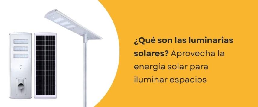¿Qué son las luminarías solares y cómo funcionan?