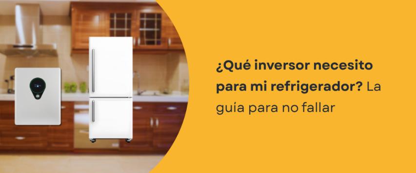 ¿Qué inversor necesito para un refrigerador?