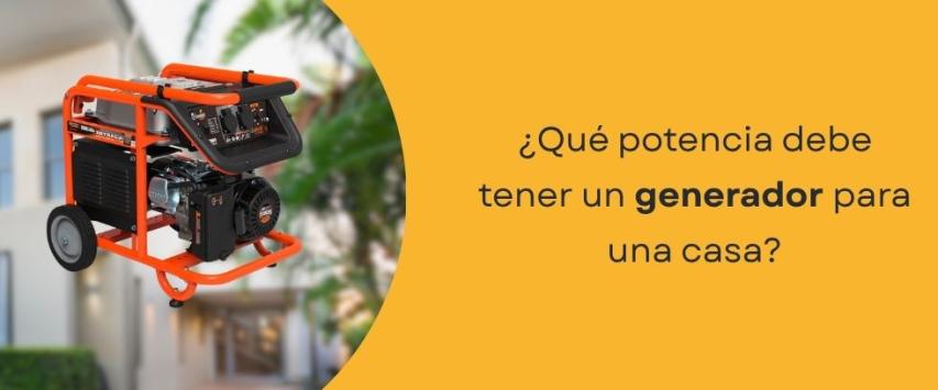 ¿Qué potencia debe tener un generador para una casa?