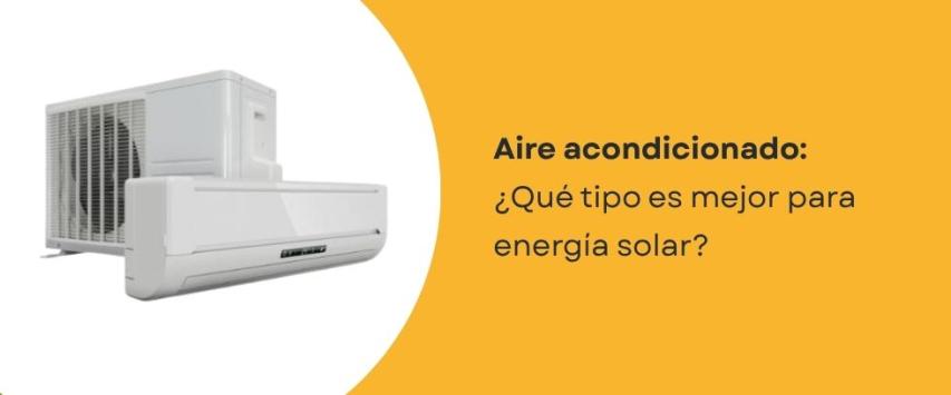 ¿Qué tipo de aire acondicionado es mejor para energía solar?