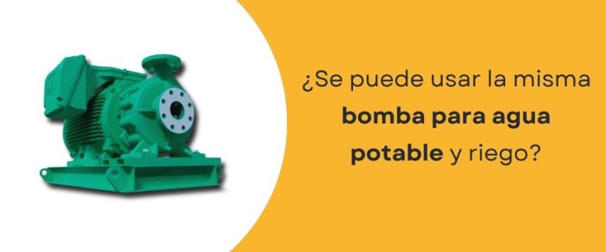 ¿Se puede usar la misma bomba para agua potable y riego?