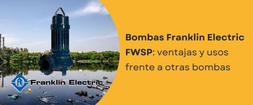 Bombas Franklin Electric FWSP: ventajas y usos frente a otras bombas