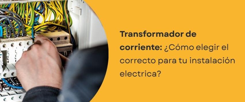 ¿Cómo elegir un transformador de corriente para tu instalación eléctrica?