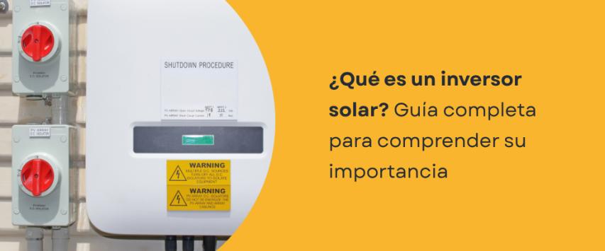 ¿Qué es y cómo funciona un inversor solar fotovoltaico?