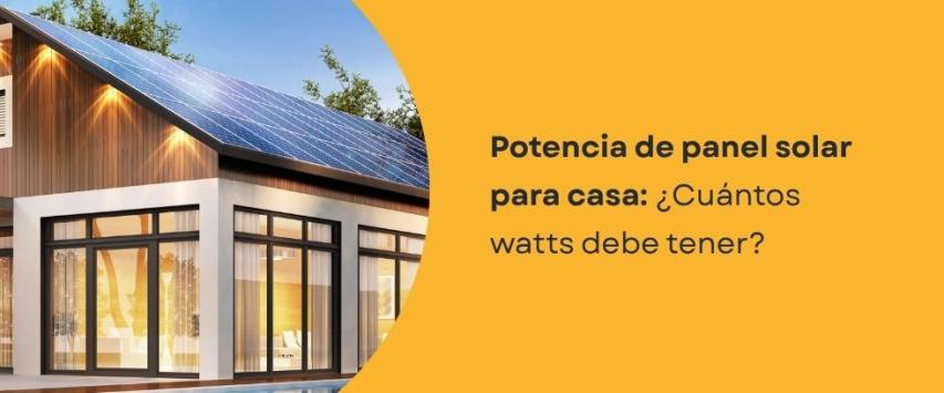 ¿Cuántos watts de energía solar necesito para una casa?