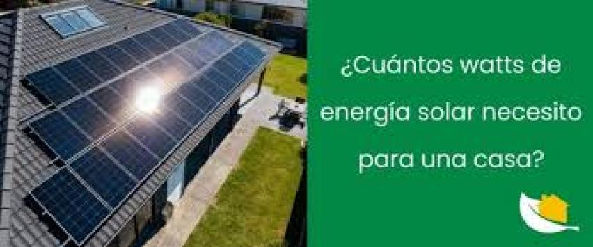 ¿Cuántos watts debe tener un panel solar para una casa?
