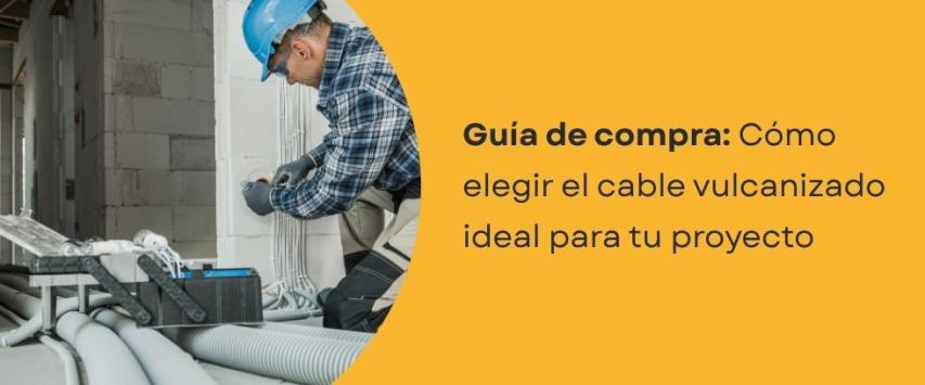 ¿Cómo elegir el cable vulcanizado adecuado para tu instalación eléctrica?