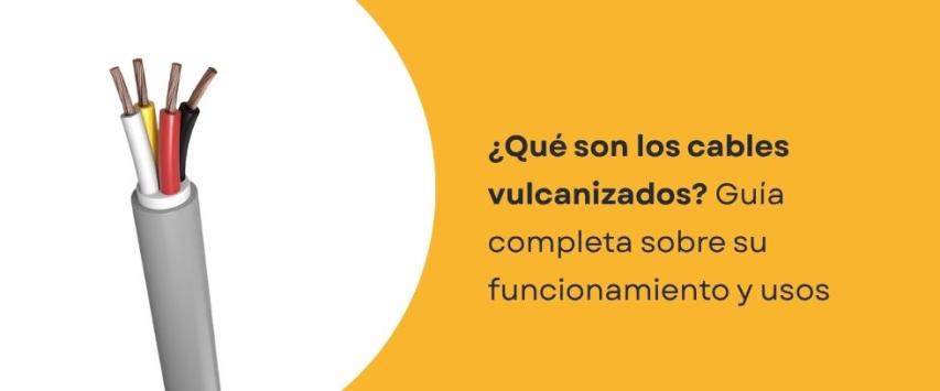 ¿Para qué sirve un cable vulcanizado?