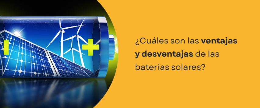 ¿Cuáles son las ventajas y desventajas de las baterías solares?