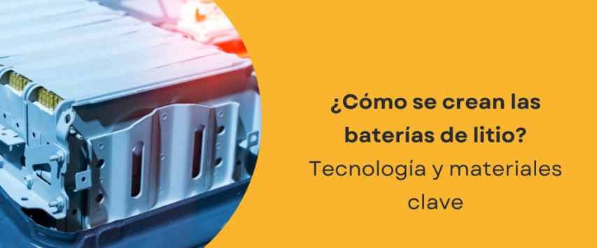 ¿Cómo se crean las baterías de litio?