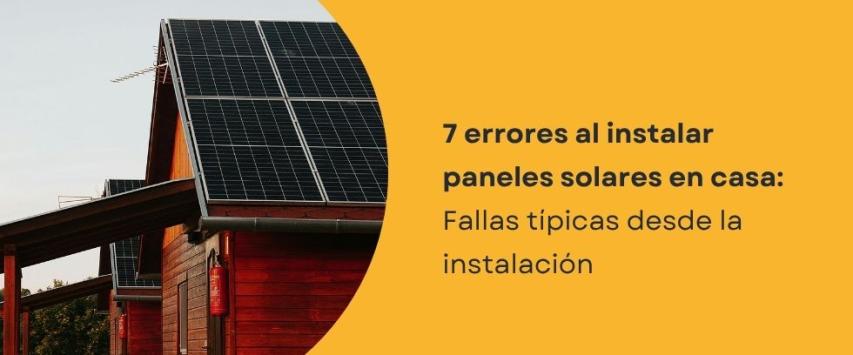 Errores comunes al instalar paneles solares en una casa