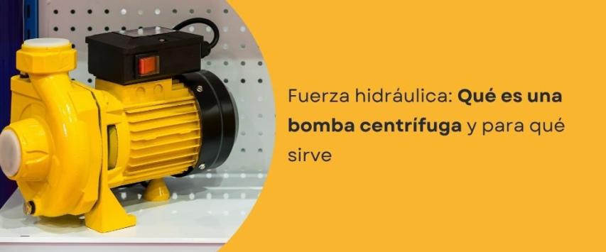 ¿Qué es una bomba centrífuga y para qué sirve?