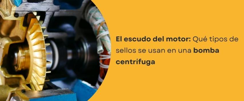 ¿Qué tipo de sellos son los que se usan en una bomba centrífuga?