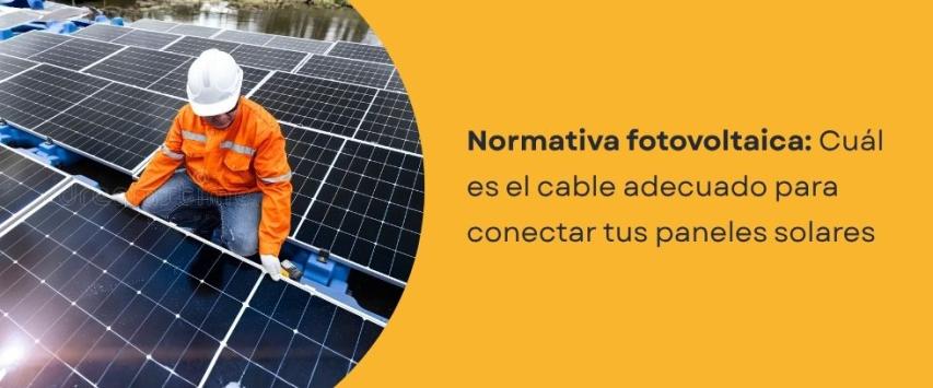 ¿Qué cable es el adecuado para las instalaciones solares?