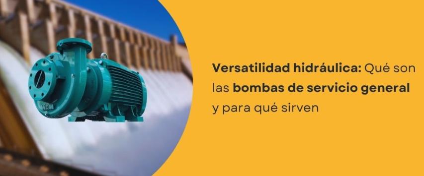 ¿Qué son las bombas de servicio general?