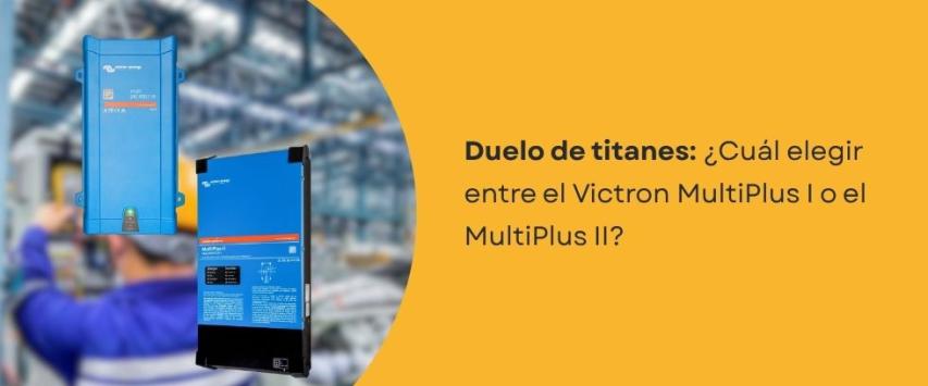Victron Multiplus I o Multiplus II: ¿Cuál elegir para tu instalación?
