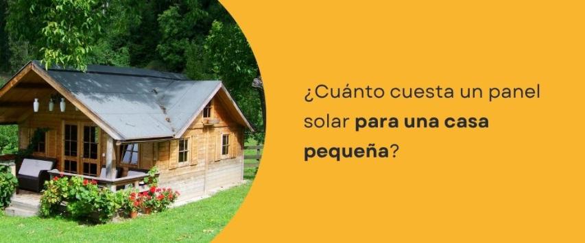 ¿Cuánto cuesta un panel solar para una casa pequeña?
