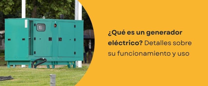 ¿Qué es un generador eléctrico y cómo funciona?