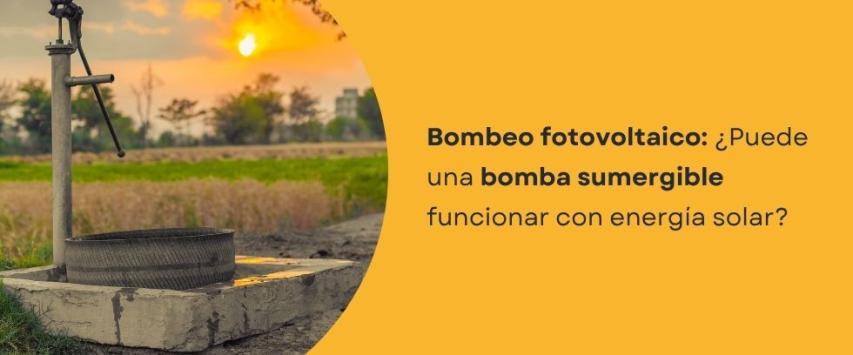 ¿Puede una bomba sumergible funcionar con energía solar?